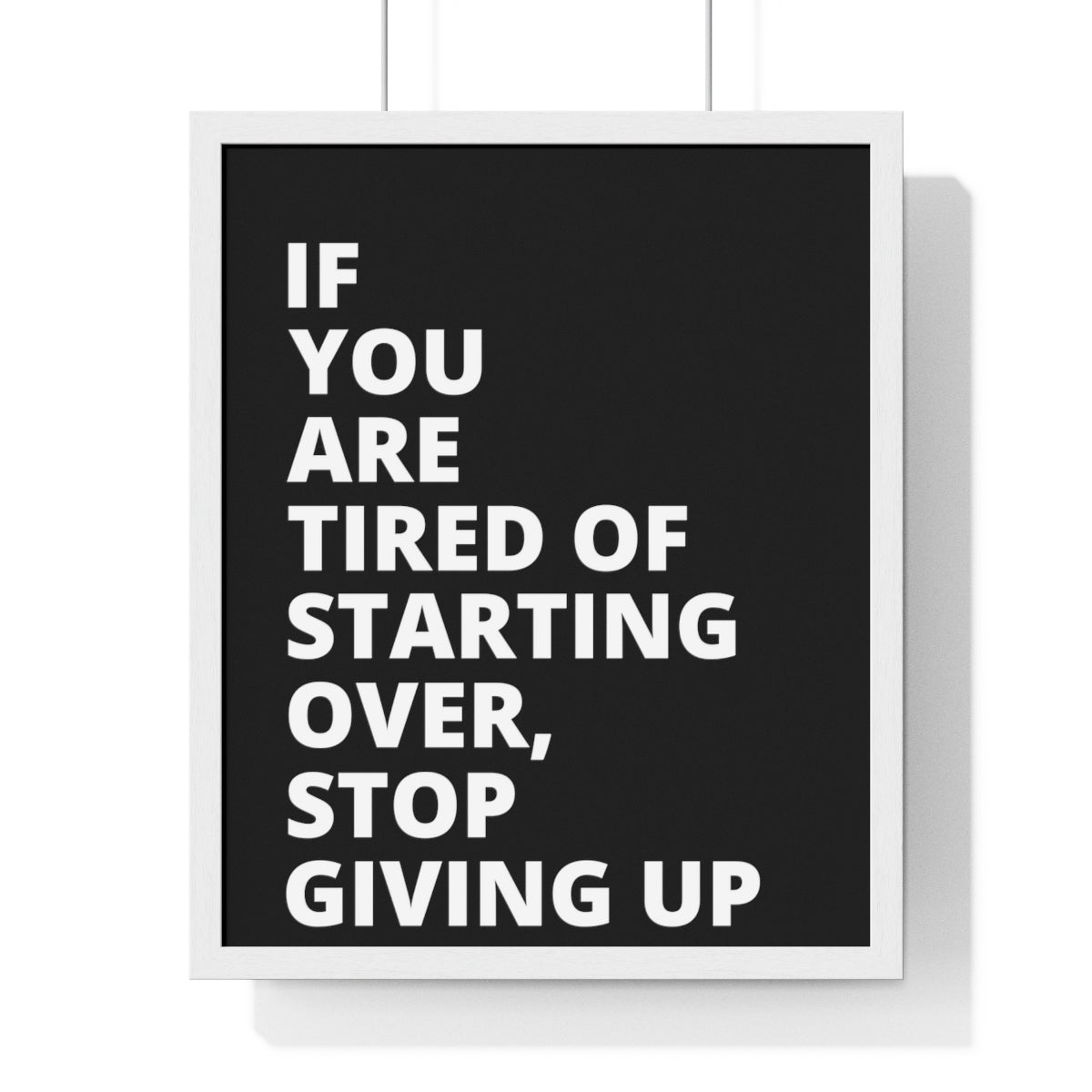 If You Are Tired Of Starting Over, Stop Giving Up - Black - Premium Framed Vertical Poster