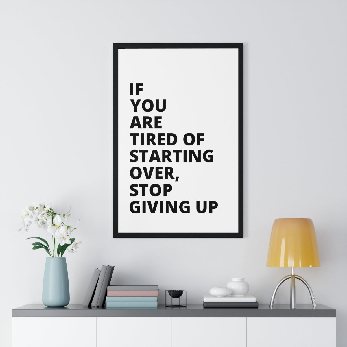 If You Are Tired Of Starting Over, Stop Giving Up - Premium Framed Vertical Poster