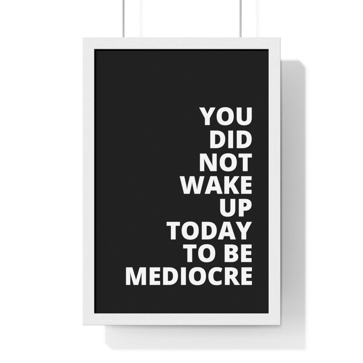 You Did Not Wake Up Today To Be Mediocre - Black - Premium Framed Vertical Poster