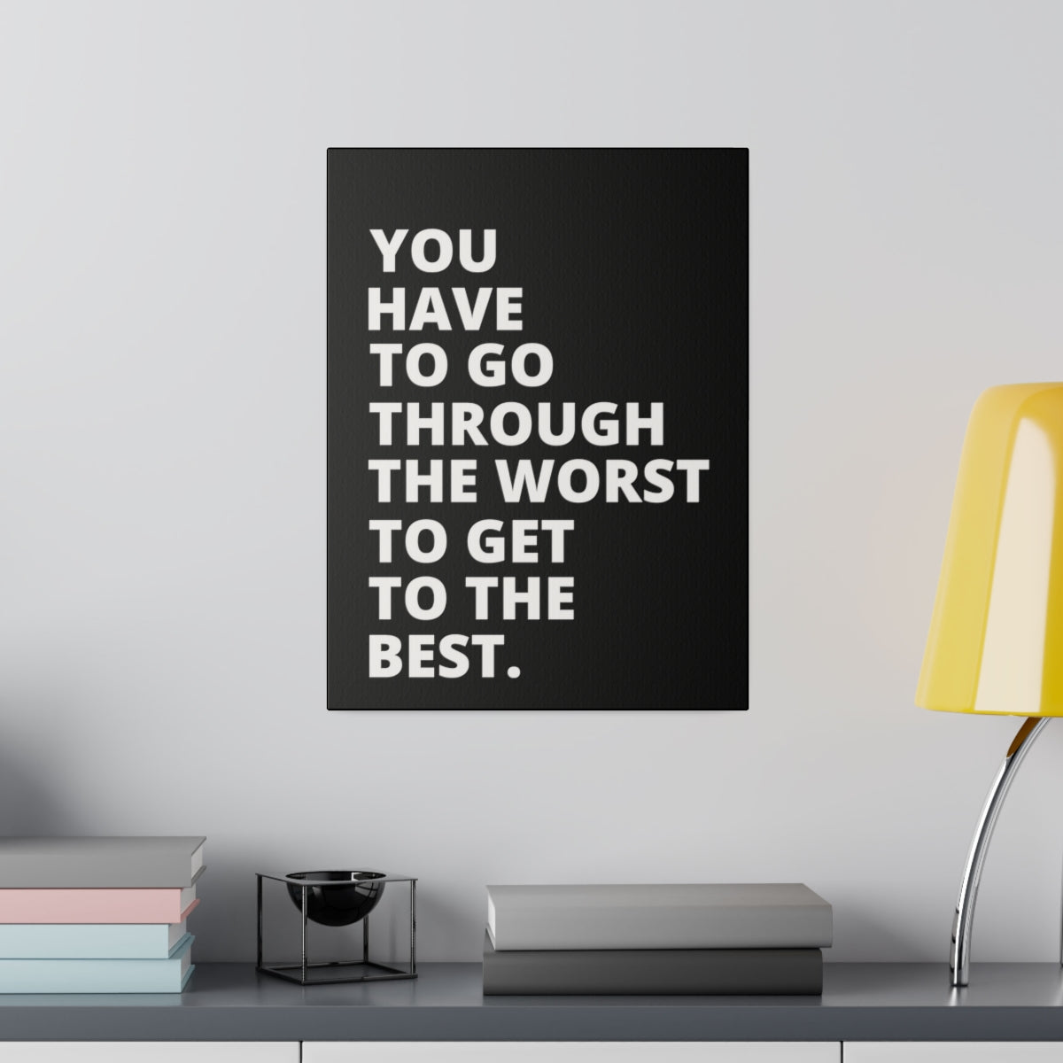 You Have To Go Through The Worst To Get To The Best- Black - Matte Canvas, Stretched, 0.75"