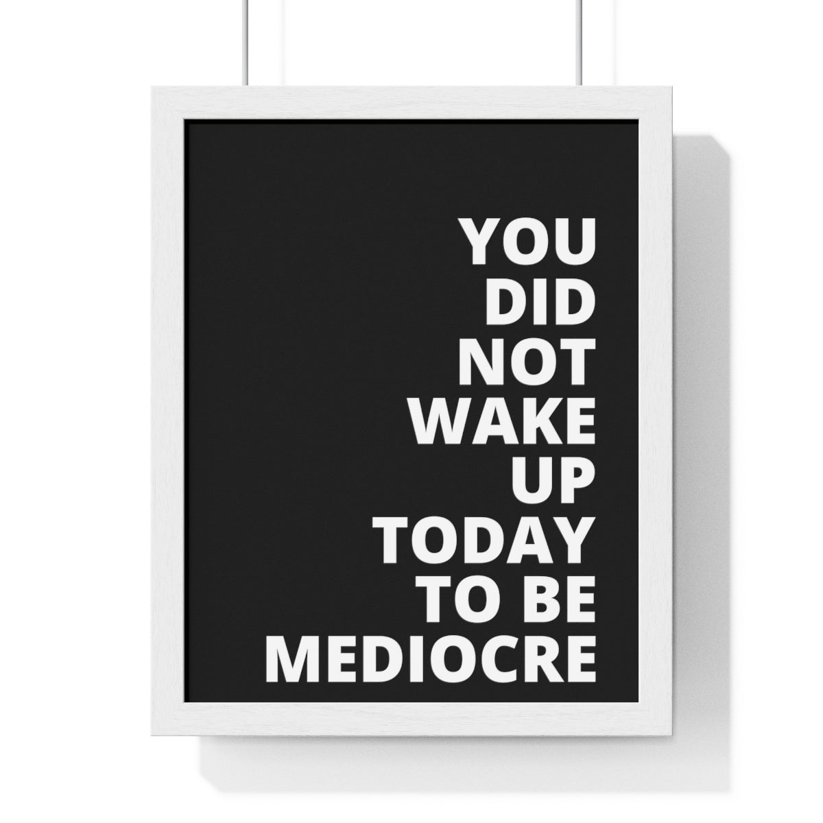 You Did Not Wake Up Today To Be Mediocre - Black - Premium Framed Vertical Poster