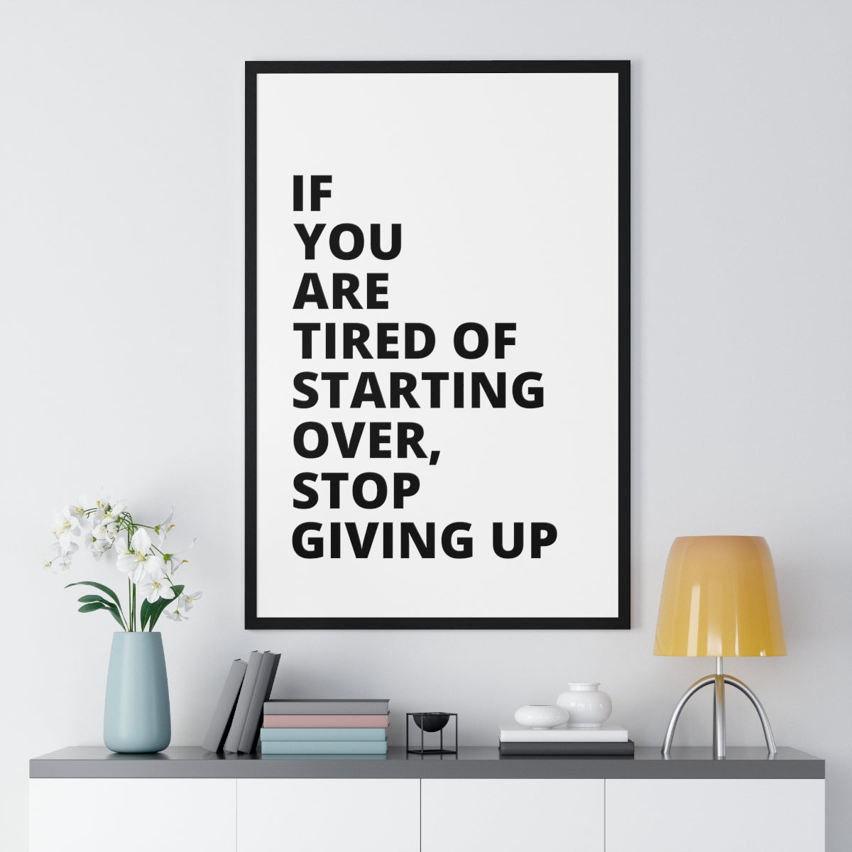 If You Are Tired Of Starting Over, Stop Giving Up - Premium Framed Vertical Poster