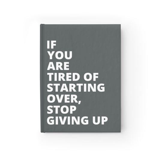 If You Are Tired Of Starting Over, Stop Giving Up - Journal - Dark Grey - Blank Pages