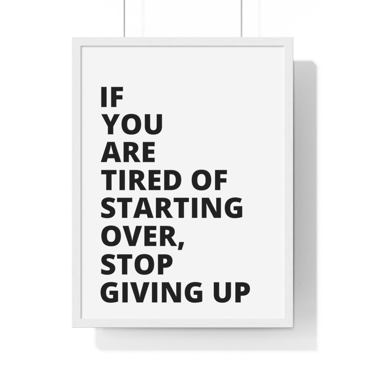 If You Are Tired Of Starting Over, Stop Giving Up - Premium Framed Vertical Poster