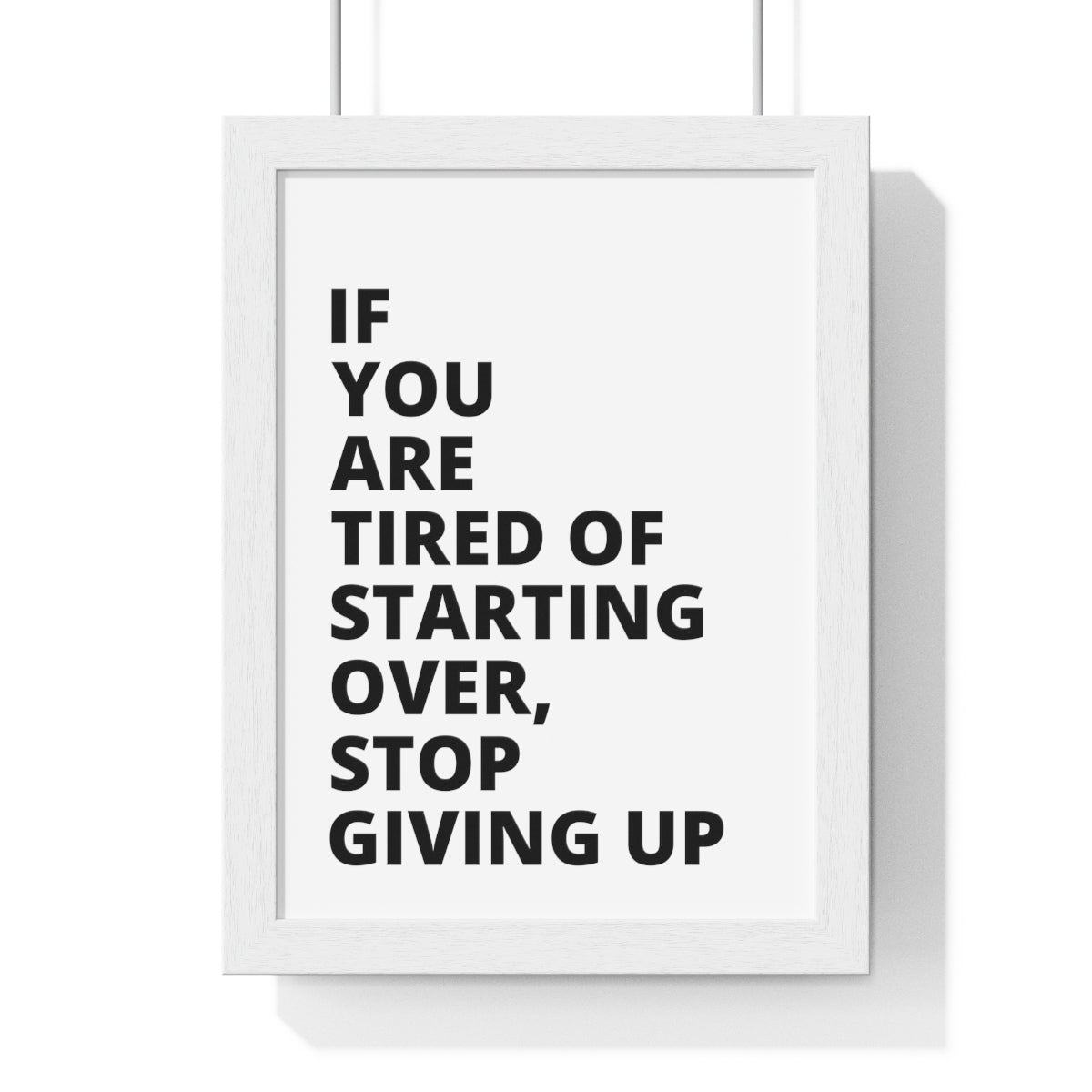 If You Are Tired Of Starting Over, Stop Giving Up - Premium Framed Vertical Poster