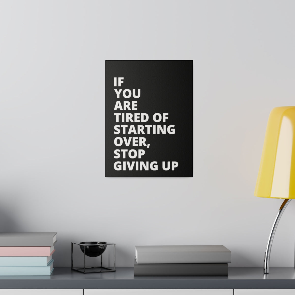 If You Are Tired Of Starting Over, Stop Giving Up - Black - Matte Canvas, Stretched, 0.75"