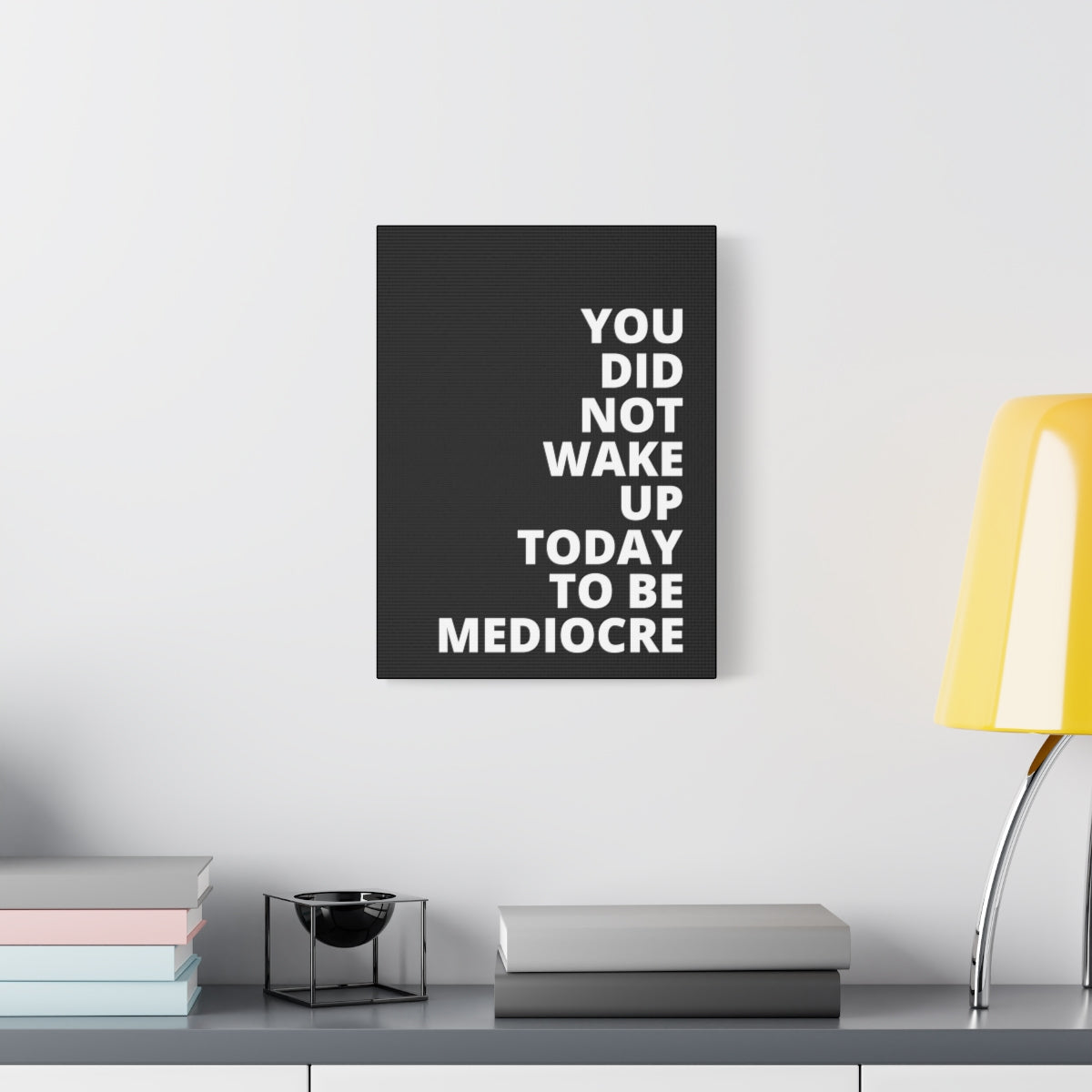 You Did Not Wake Up Today To Be Mediocre - Black - Matte Canvas, Stretched, 1.25"