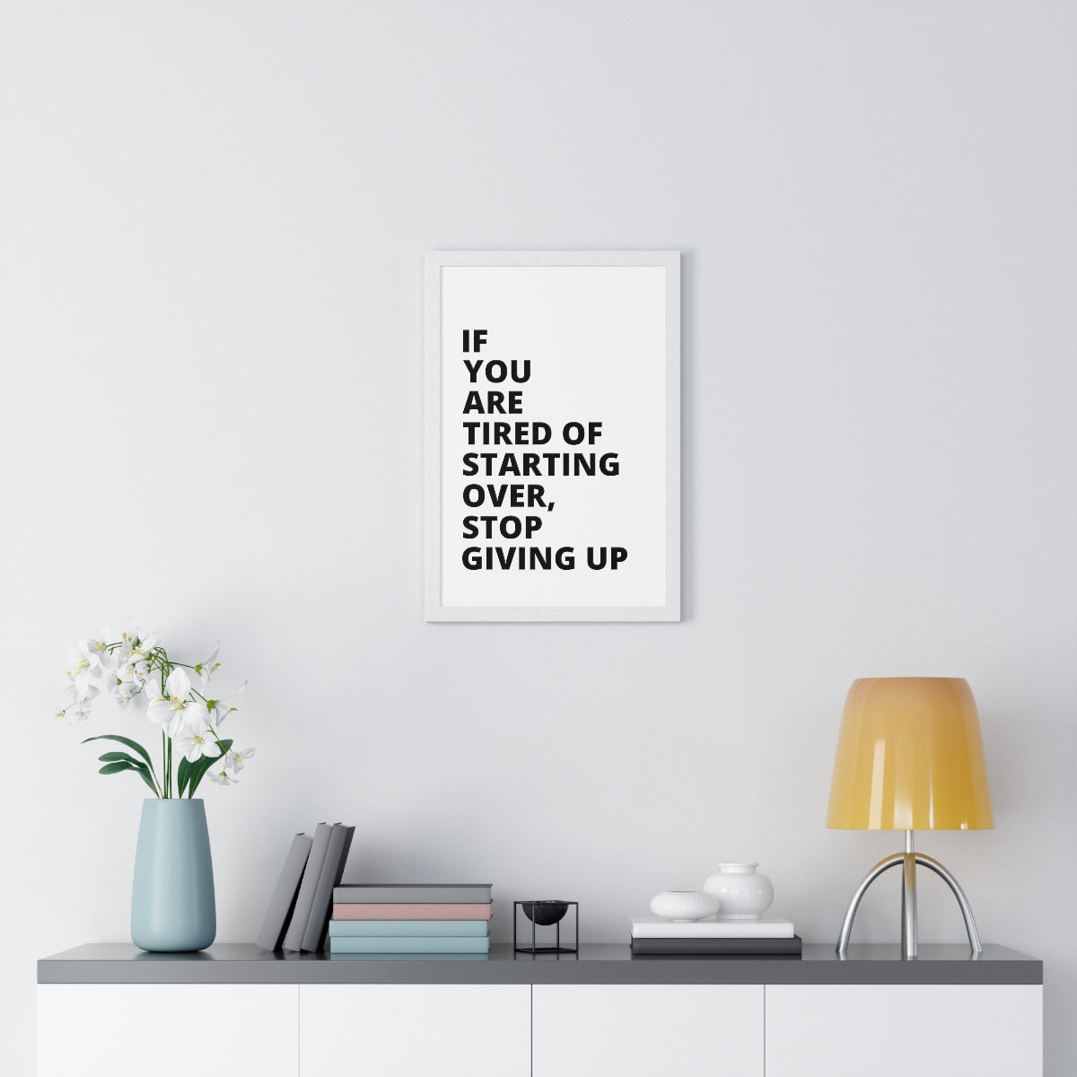 If You Are Tired Of Starting Over, Stop Giving Up - Premium Framed Vertical Poster