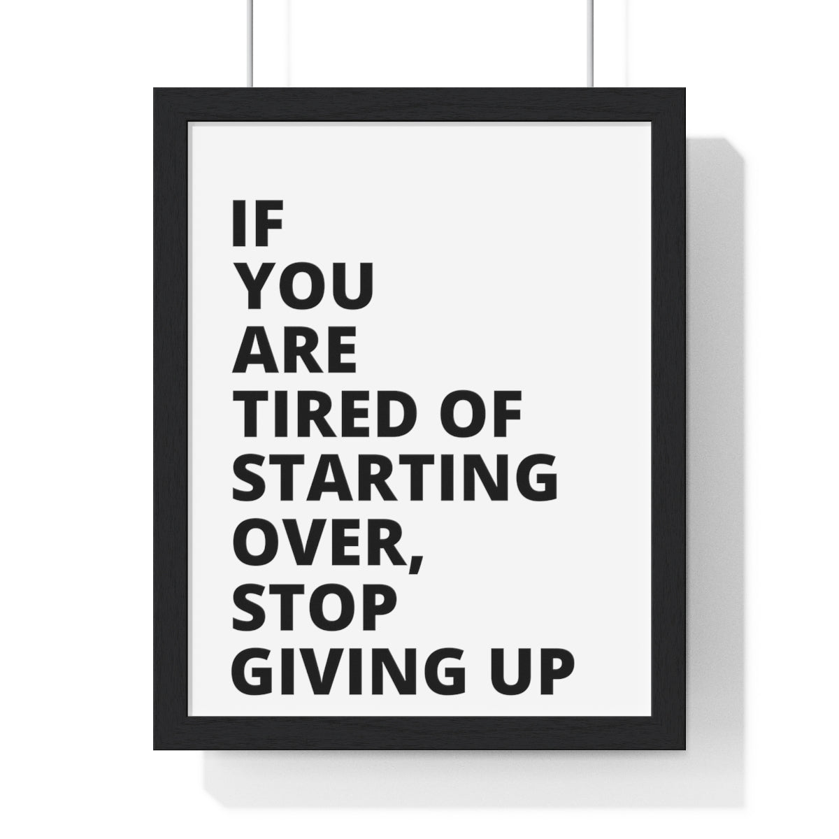 If You Are Tired Of Starting Over, Stop Giving Up - Premium Framed Vertical Poster