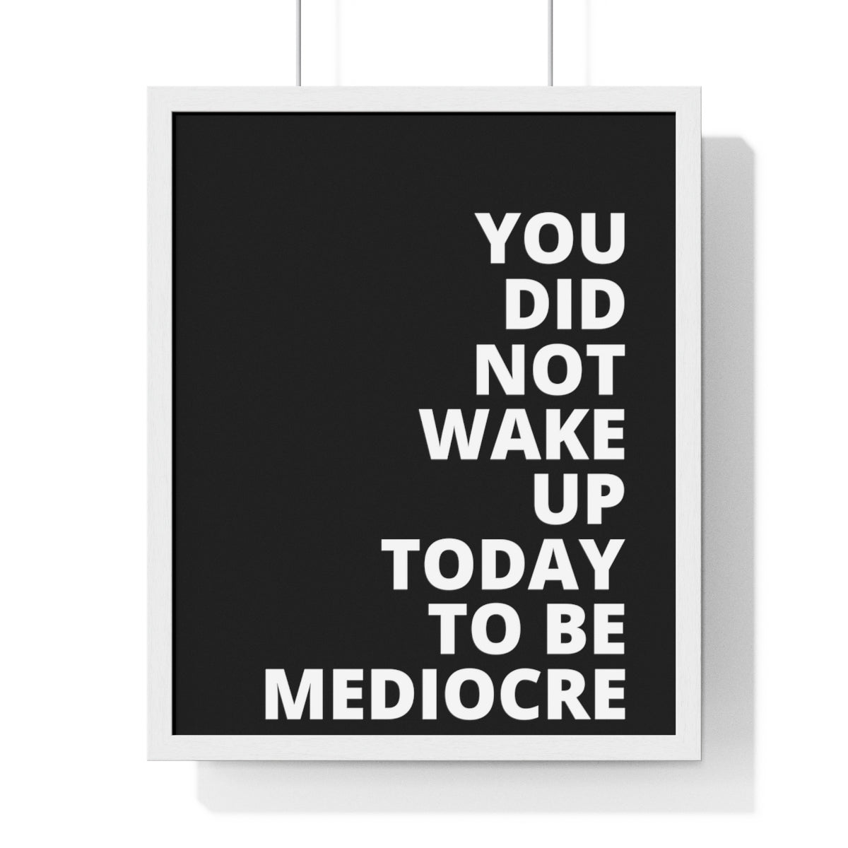 You Did Not Wake Up Today To Be Mediocre - Black - Premium Framed Vertical Poster