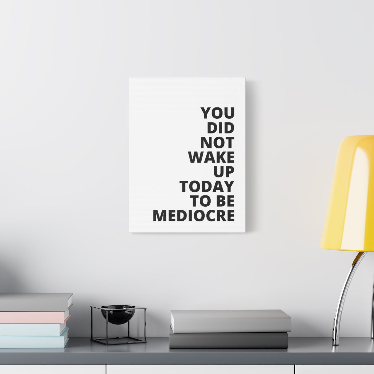 You Did Not Wake Up Today To Be Mediocre - Matte Canvas, Stretched, 1.25"