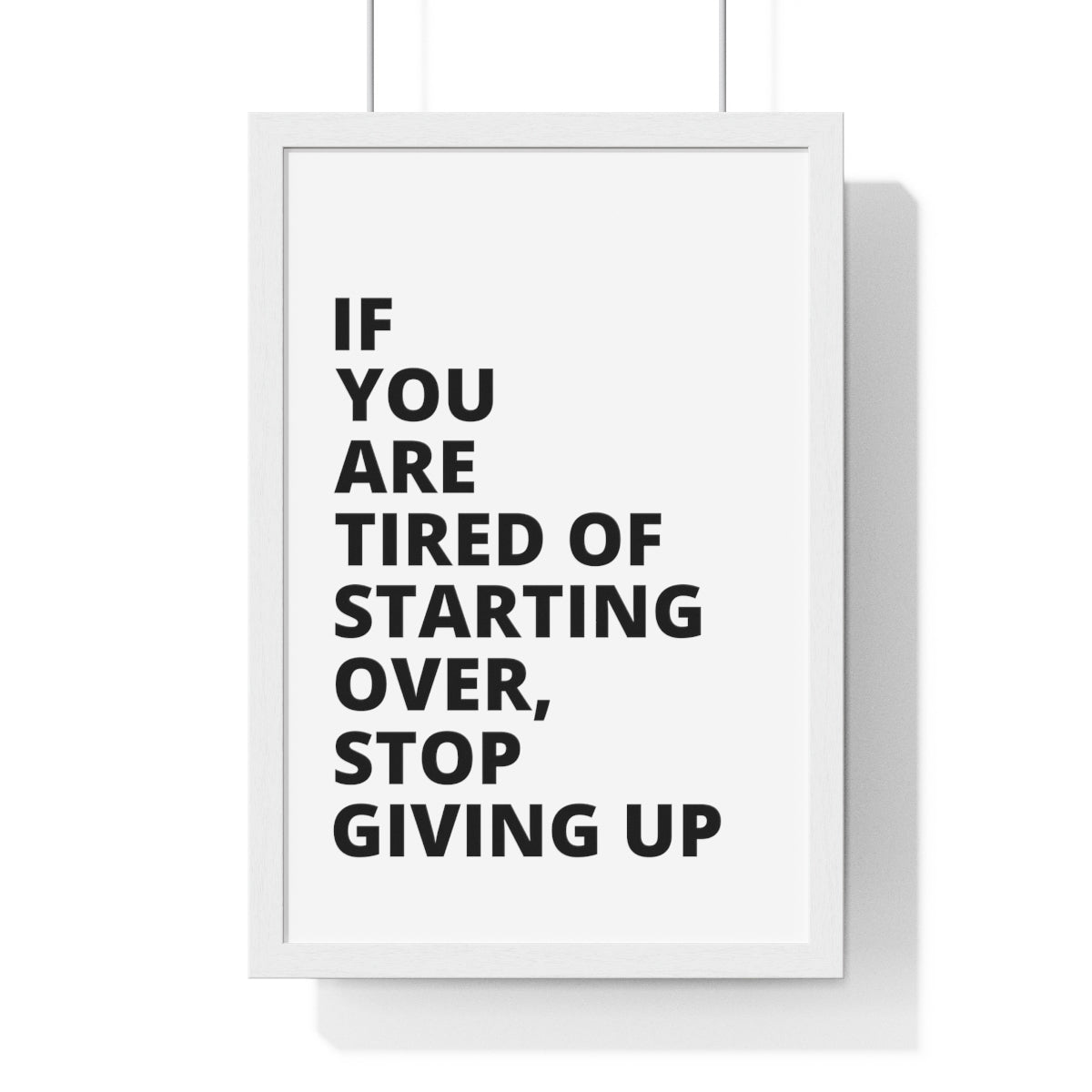 If You Are Tired Of Starting Over, Stop Giving Up - Premium Framed Vertical Poster