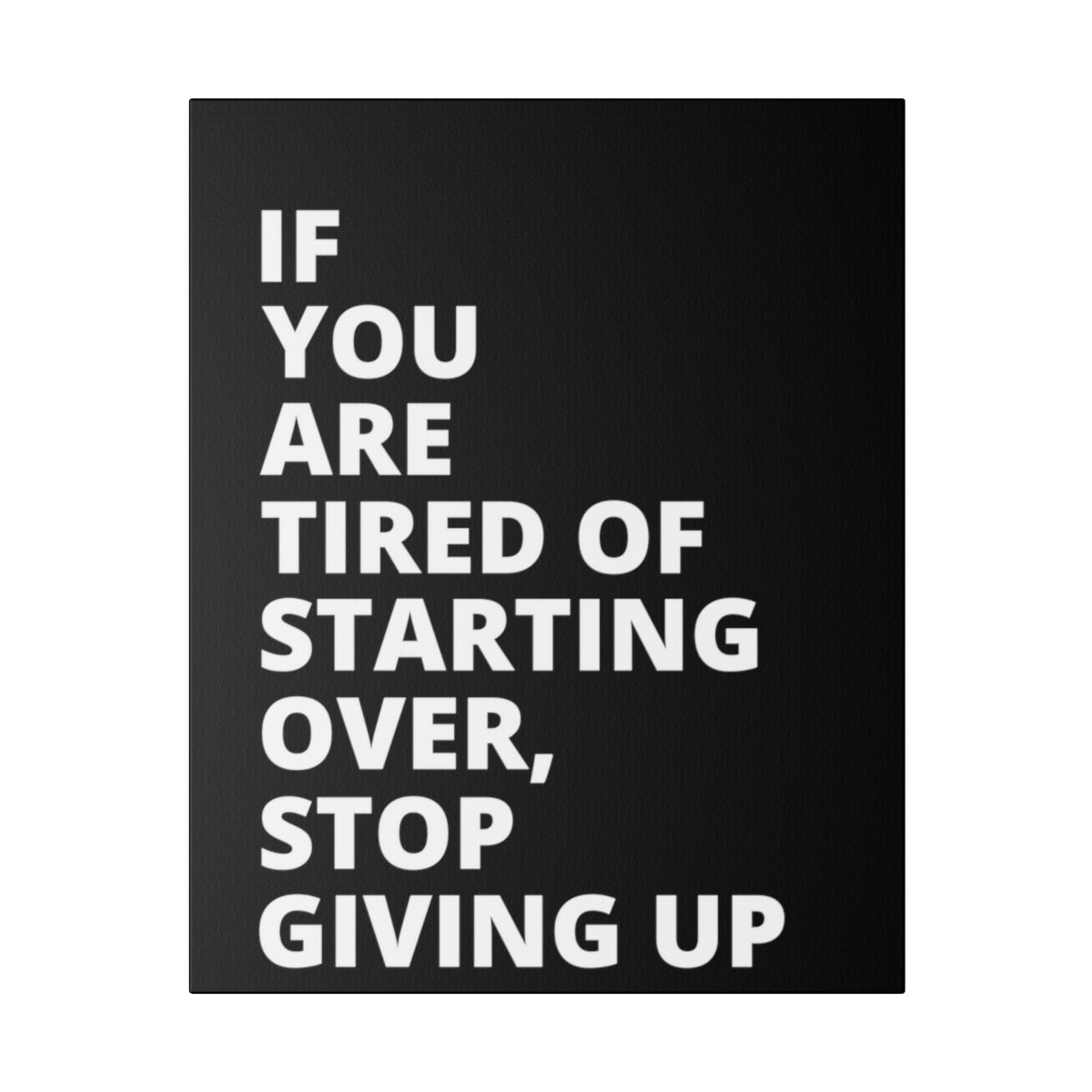 If You Are Tired Of Starting Over, Stop Giving Up - Black - Matte Canvas, Stretched, 0.75"