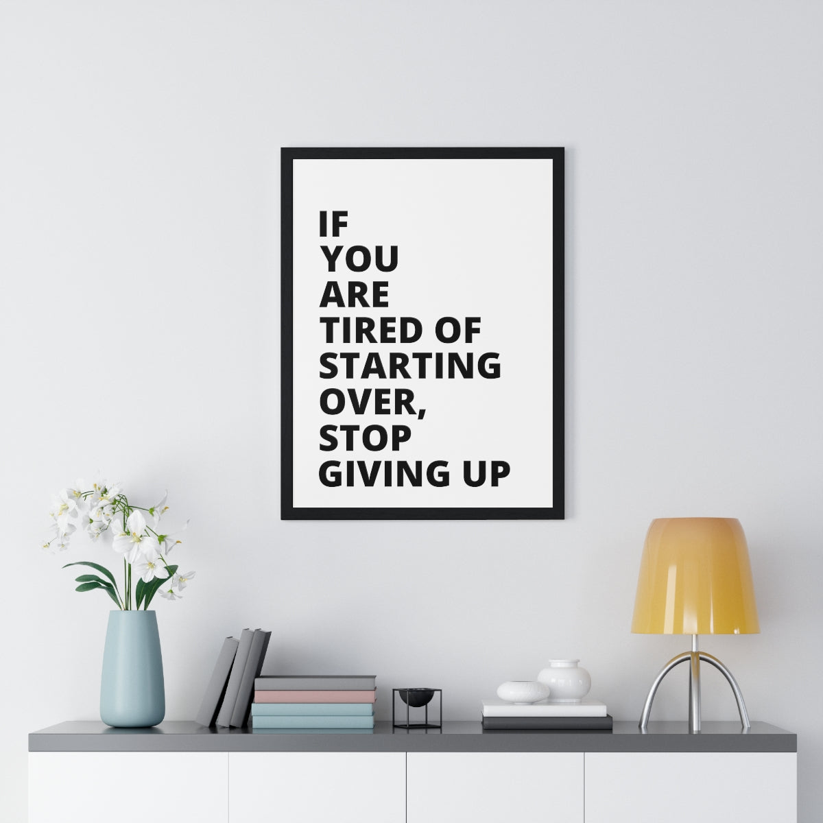 If You Are Tired Of Starting Over, Stop Giving Up - Premium Framed Vertical Poster