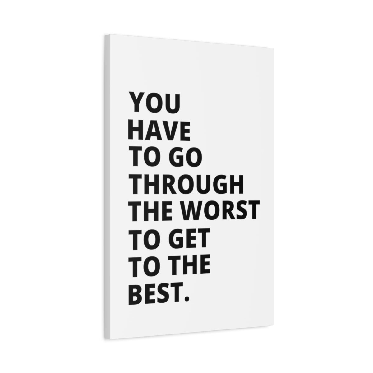 You Have To Go Through The Worst To Get To The Best - Matte Canvas, Stretched, 1.25"