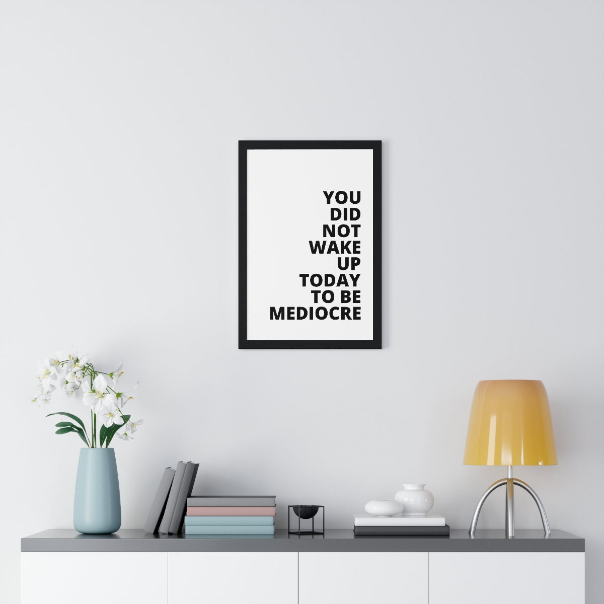 You Did Not Wake Up Today To Be Mediocre - Premium Framed Vertical Poster