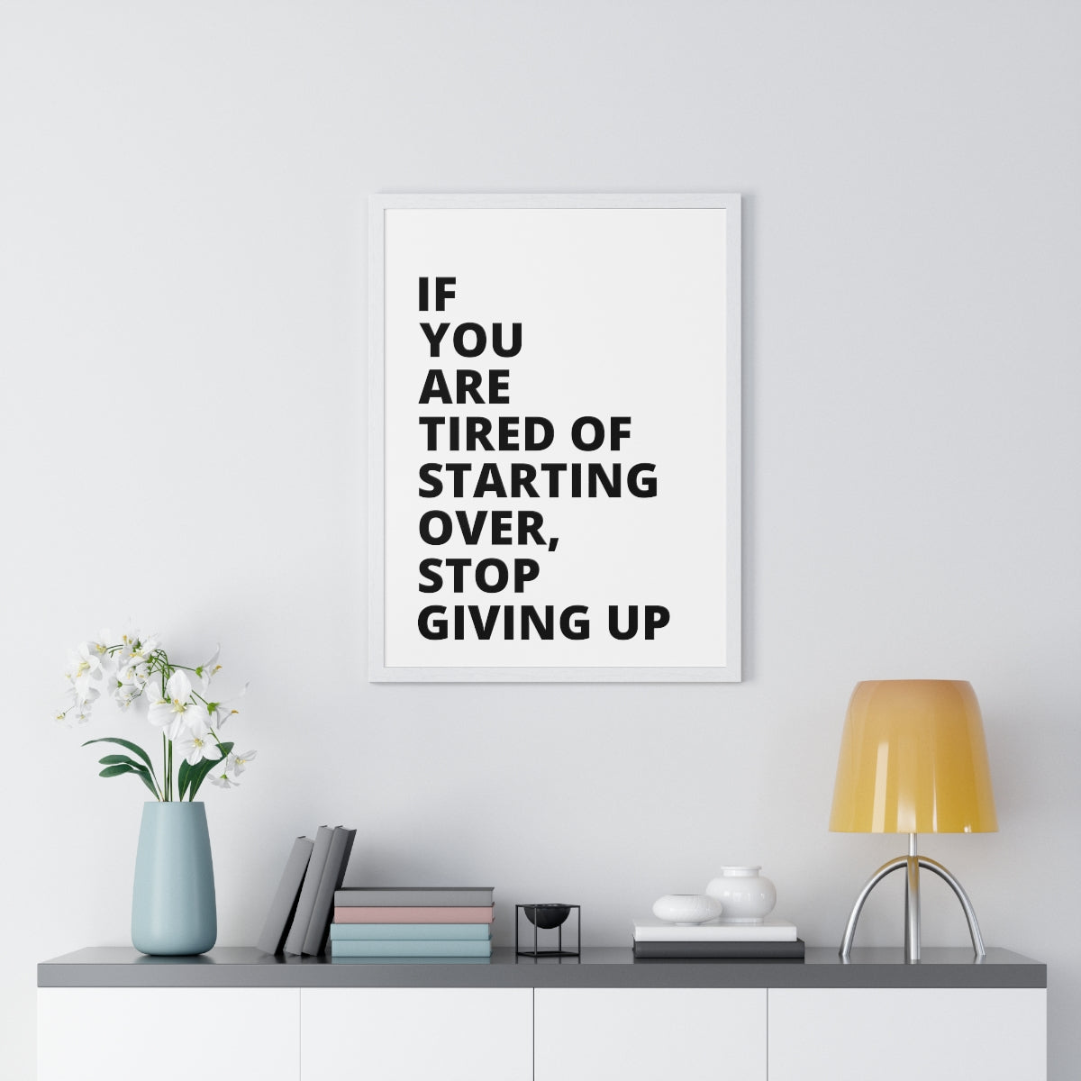 If You Are Tired Of Starting Over, Stop Giving Up - Premium Framed Vertical Poster