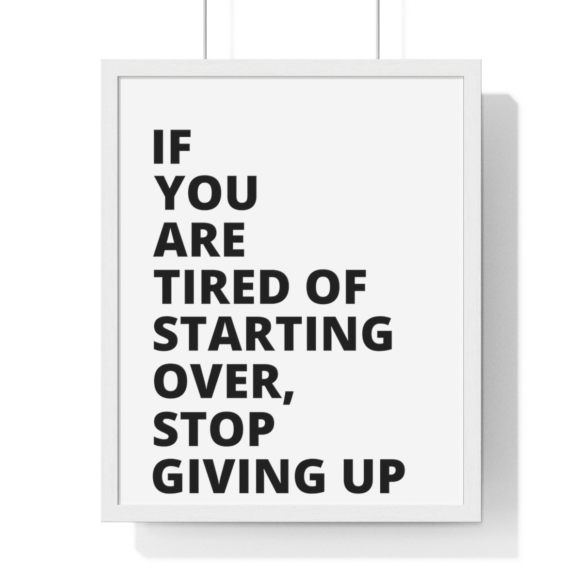 If You Are Tired Of Starting Over, Stop Giving Up - Premium Framed Vertical Poster