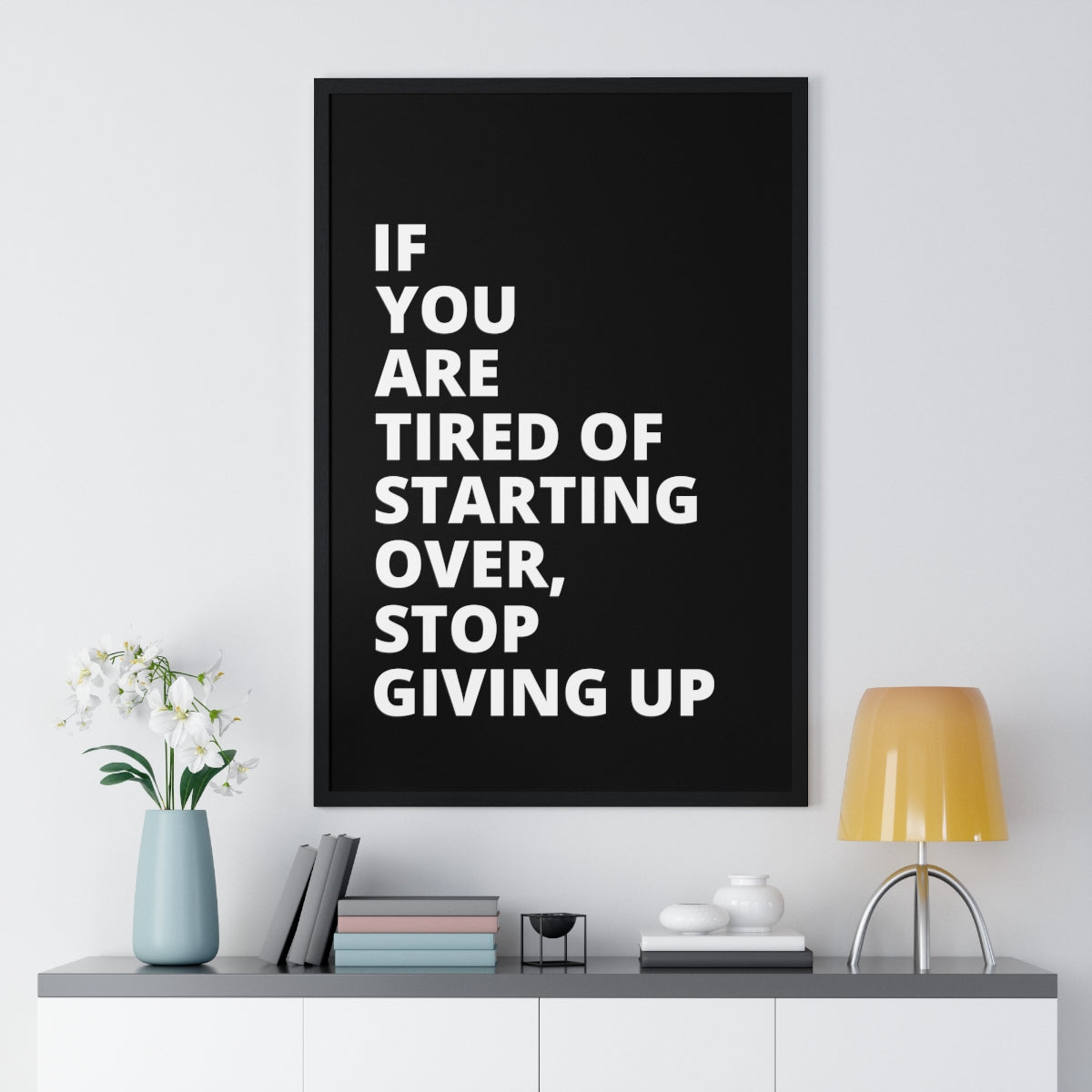 If You Are Tired Of Starting Over, Stop Giving Up - Black - Premium Framed Vertical Poster