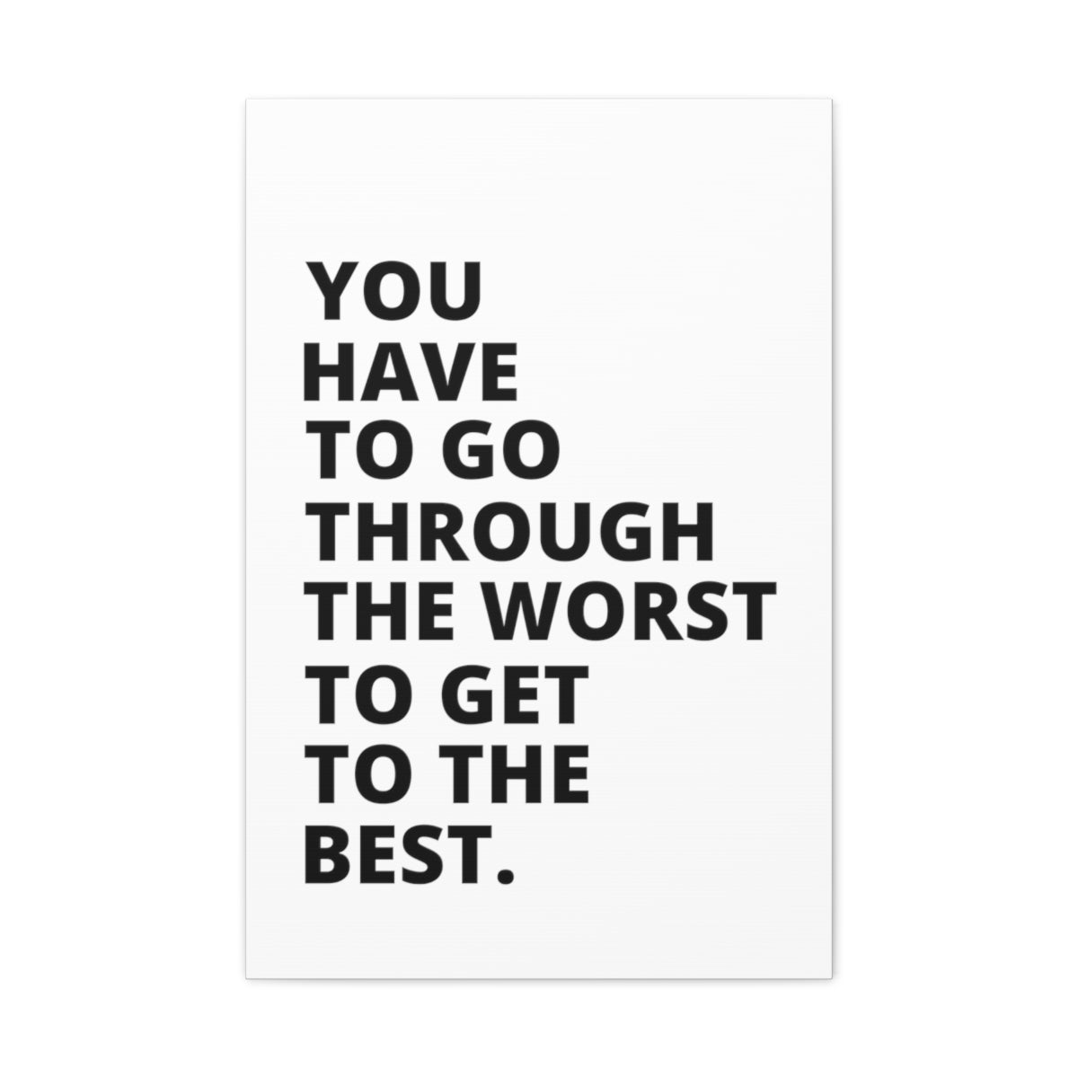 You Have To Go Through The Worst To Get To The Best - Matte Canvas, Stretched, 1.25"