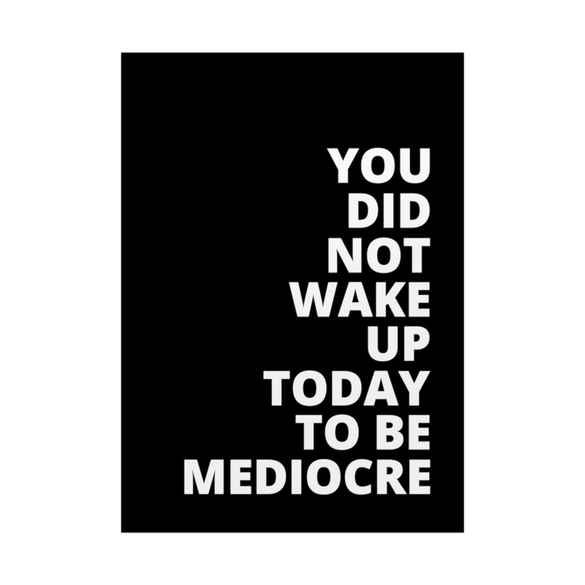 You Did Not Wake Up To Be Mediocre - Black - Poster