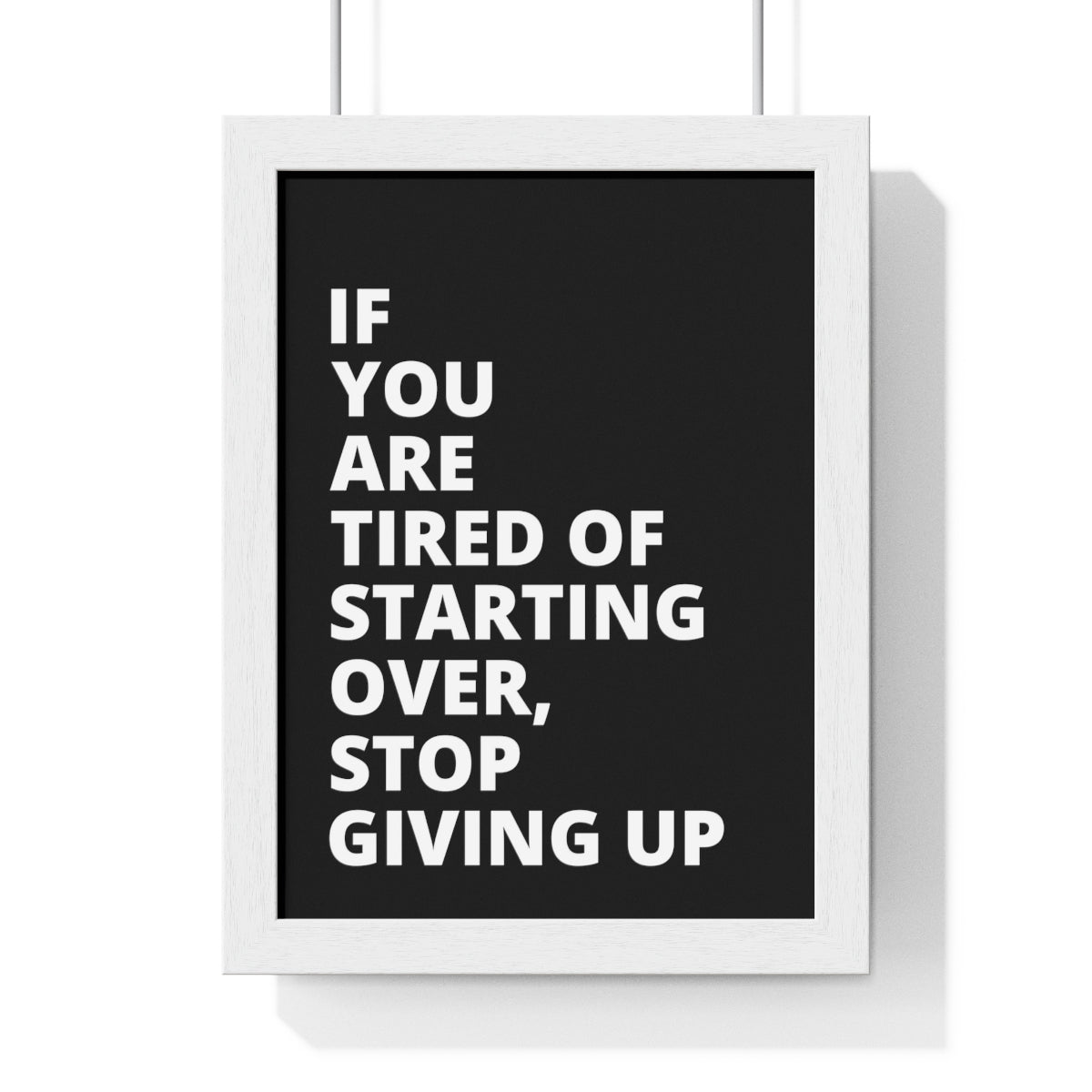 If You Are Tired Of Starting Over, Stop Giving Up - Black - Premium Framed Vertical Poster