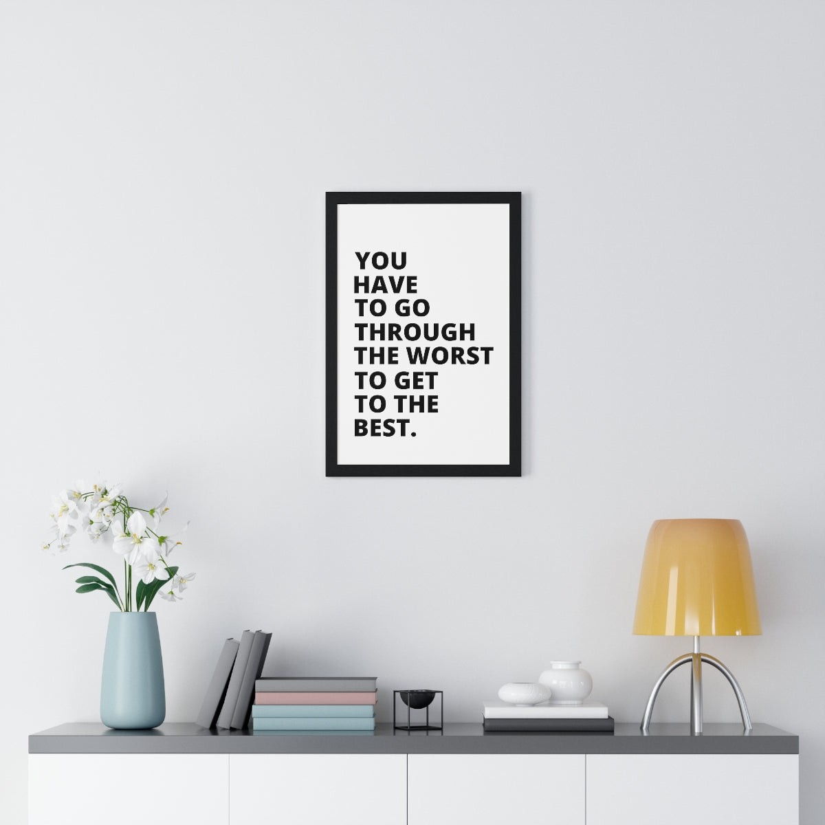 You Have To Go Through The Worst To Get To The Best - Premium Framed Vertical Poster