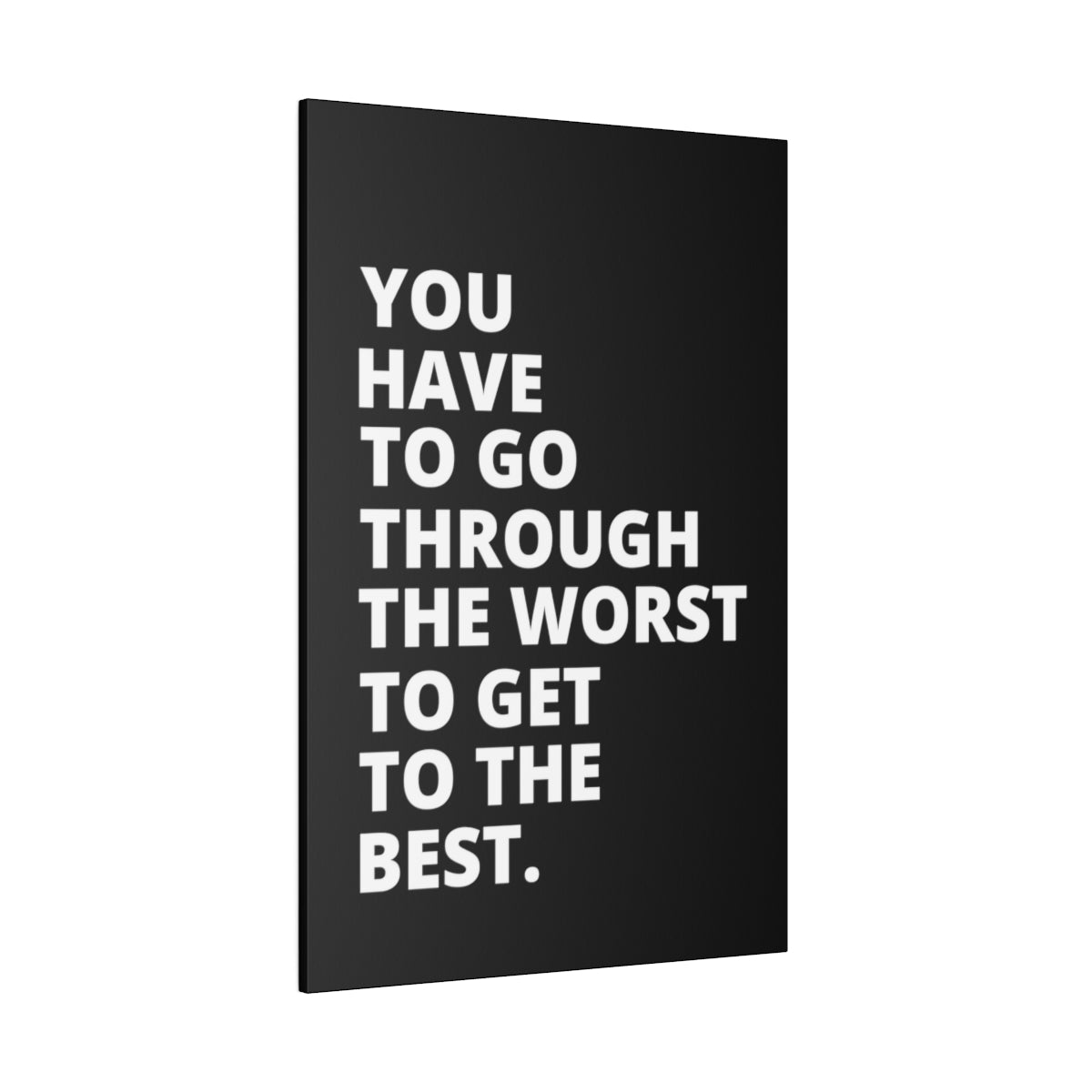 You Have To Go Through The Worst To Get To The Best- Black - Matte Canvas, Stretched, 0.75"