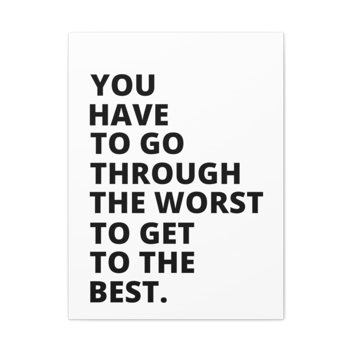 You Have To Go Through The Worst To Get To The Best - Matte Canvas, Stretched, 1.25"