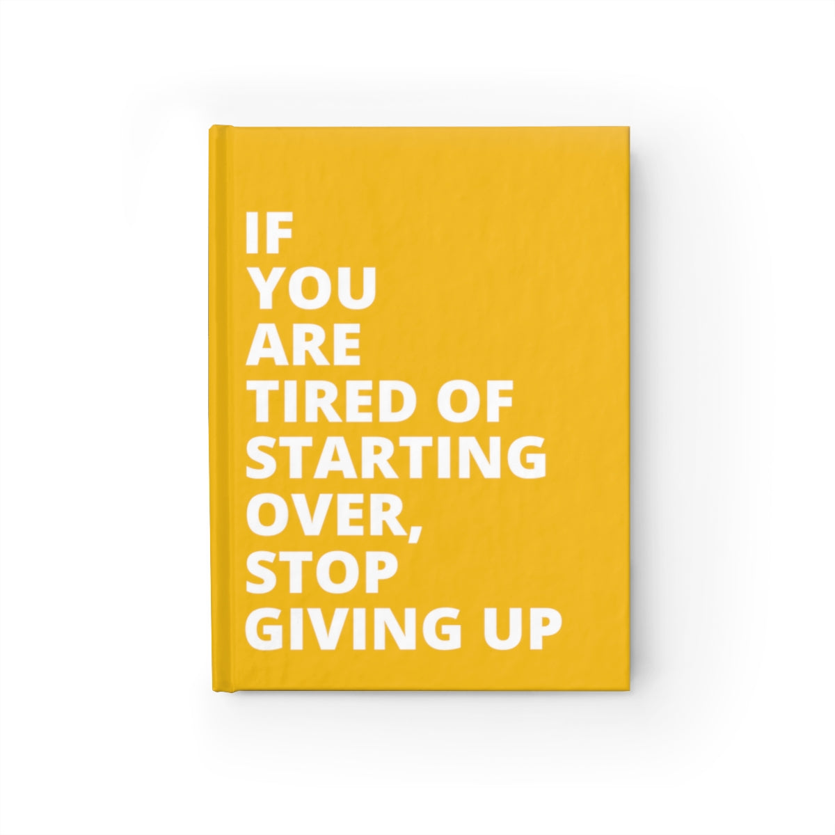 If You Are Tired Of Starting Over, Stop Giving Up - Journal - Yellow - Blank Pages